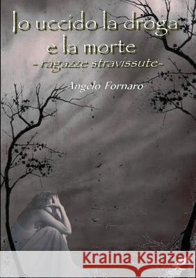 IO UCCIDO LA DROGA E LA MORTE (Ragazze Stravissute) Fornaro, Angelo 9781291992410