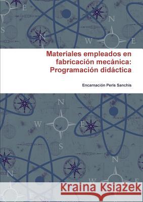 Materiales empleados en fabricación mecánica: Programación didáctica Peris Sanchis, Encarnación 9781291996777 Lulu.com