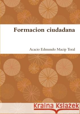 Formacion Ciudadana Acacio Edmundo Macip Toral 9781291997743 Lulu Press Inc