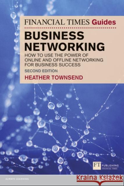 Financial Times Guide to Business Networking, The: How to use the power of online and offline networking for business success Heather Townsend 9781292003955