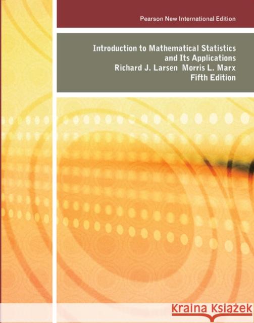 Introduction to Mathematical Statistics and Its Applications: Pearson New International Edition Larsen, Richard J.|||Marx, Morris L. 9781292023557