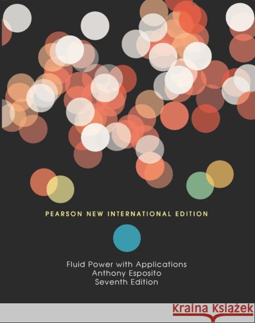 Fluid Power with Applications: Pearson New International Edition Anthony Esposito 9781292023878 Pearson Education Limited