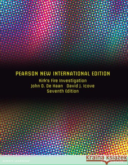 Kirk's Fire Investigation: Pearson New International Edition Haan, John D. De|||Icove, David J. 9781292039268 Pearson Education Limited