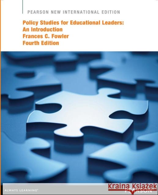 Policy Studies for Educational Leaders: An Introduction: Pearson New International Edition Frances Fowler 9781292041605 Pearson Education Limited