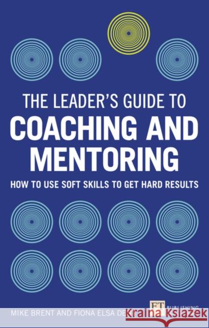 Leader's Guide to Coaching and Mentoring, The: How to Use Soft Skills to Get Hard Results Mike Brent 9781292074344 Pearson Education Limited