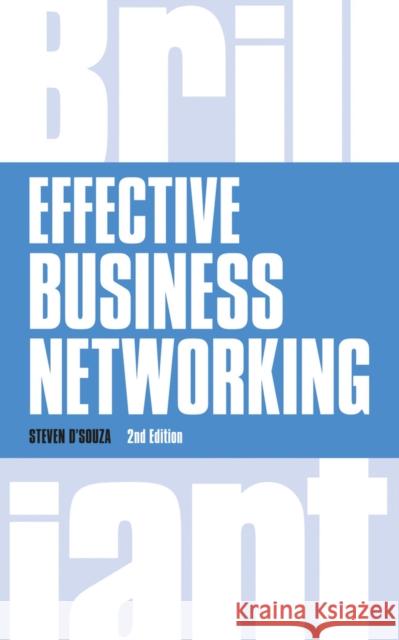 Effective Business Networking: What The Best Networkers Know, Say and Do Steven D'Souza 9781292083285