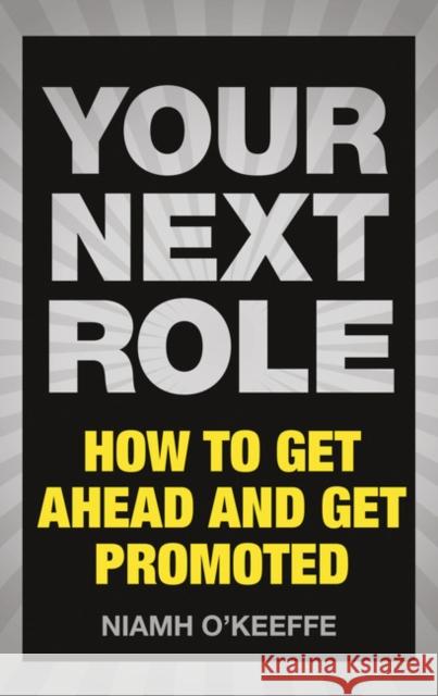 Your Next Role: How to get ahead and get promoted Niamh O'Keeffe 9781292112503 FT Press