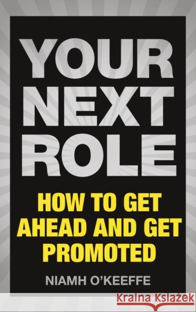 Your Next Role: How to get ahead and get promoted Niamh O'Keeffe 9781292112503