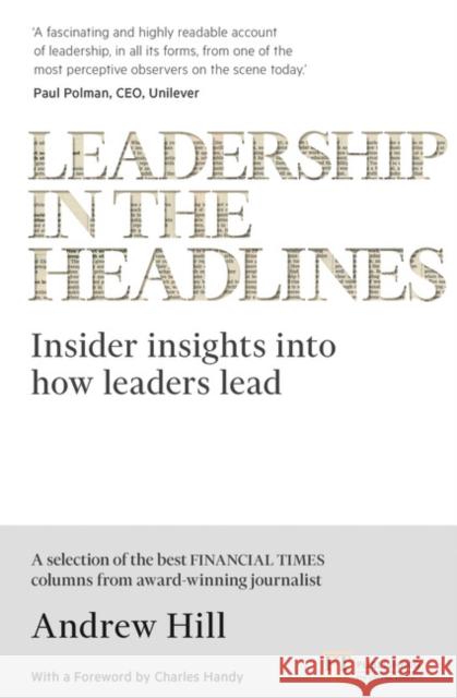 Leadership in the Headlines: Insider insights into how leaders lead Andrew Hill 9781292112763