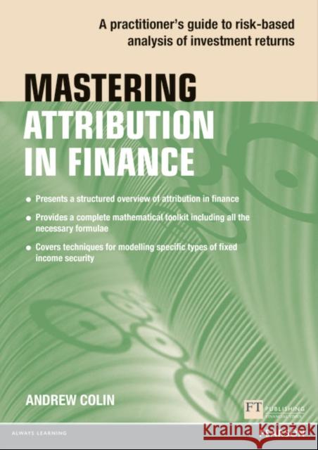 Mastering Attribution in Finance: A practitioner's guide to risk-based analysis of investment returns Andrew Colin 9781292114026 FT Press