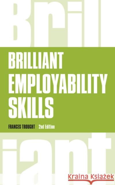 Brilliant Employability Skills: How to stand out from the crowd in the graduate job market Frances, MS Trought 9781292158907 Pearson Education Limited