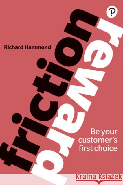 Friction/Reward: Be your customer’s first choice  9781292234946 Pearson Education Limited