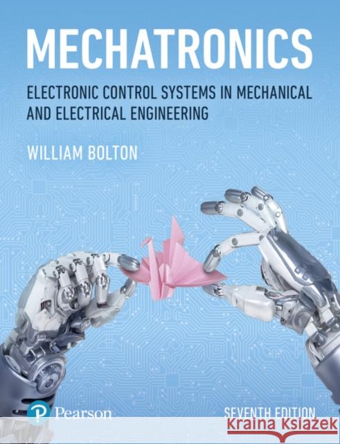 Mechatronics: Electronic Control Systems in Mechanical and Electrical Engineering W. Bolton 9781292250977 Pearson Education Limited