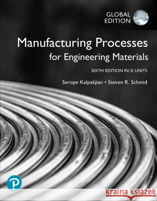 Manufacturing Processes for Engineering Materials in SI Units Serope Kalpakjian Steven Schmid  9781292254388