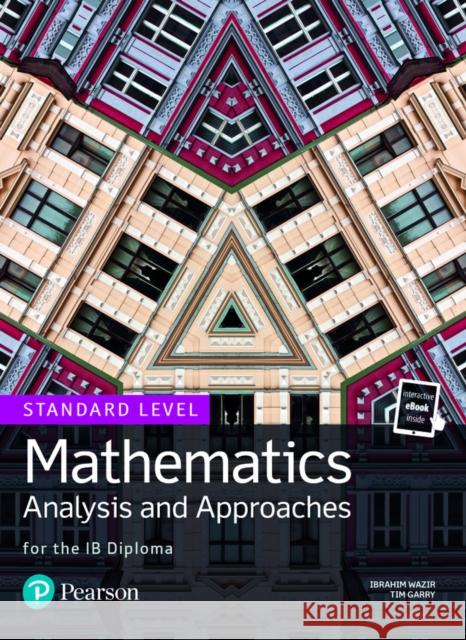 Mathematics Analysis and Approaches for the IB Diploma Standard Level Tim Garry 9781292267418 Pearson Education Limited