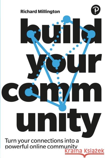 Build Your Community: Turn your connections into a powerful online community Richard Millington 9781292329994 Pearson Education Limited