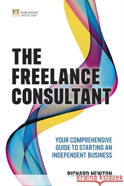 Freelance Consultant, The: Your comprehensive guide to starting an independent business Richard Newton 9781292360836