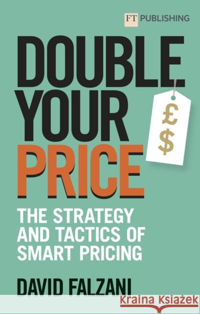 Double Your Price: The Strategy and Tactics of Smart Pricing David Falzani 9781292426341 Pearson Education Limited