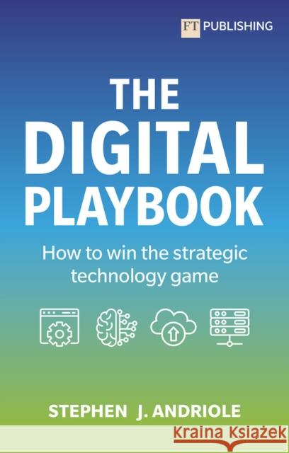 The Digital Playbook: How to win the strategic technology game Stephen J. Andriole 9781292443065