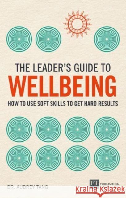 The Leader's Guide to Wellbeing: How to use soft skills to get hard results Audrey Tang 9781292457178 Pearson Education Limited