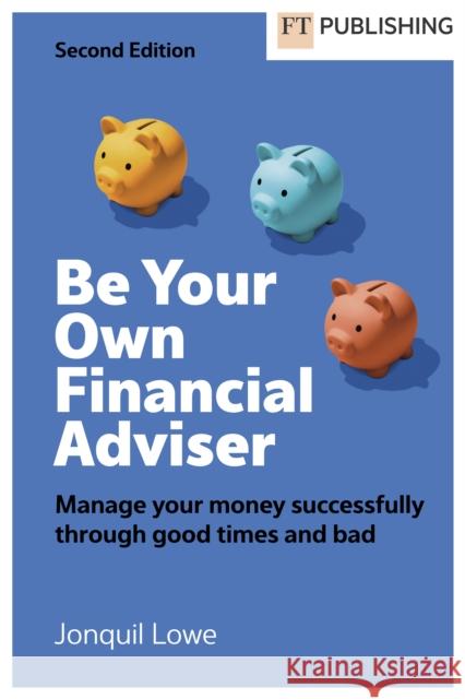 Be Your Own Financial Adviser: Manage your finances successfully through good times and bad Jonquil Lowe 9781292458397