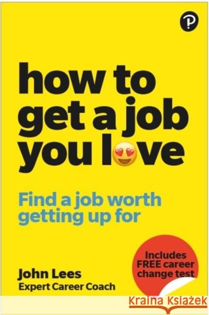 How To Get A Job You Love: Find a job worth getting up for in the morning John Lees 9781292463308 Pearson Education Limited