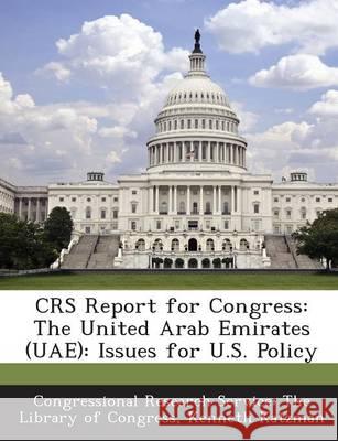 Crs Report for Congress: The United Arab Emirates (Uae): Issues for U.S. Policy Kenneth Katzman 9781294271468