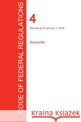 CFR 4, Accounts, January 01, 2016 (Volume 1 of 1) Office of the Federal Register (Cfr) 9781296711351 Regulations Press