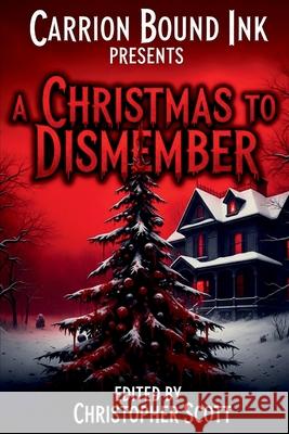 Carrion Bound Ink Presents: A Christmas To Dismember Christopher Scott Christopher Scott Robb Coutinho 9781300013877 Carrion Bound Ink