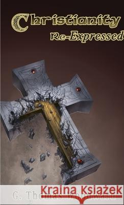 Christianity Re-Expressed G. Thomas Woodward 9781300025986