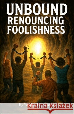 Unbound Renouncing Foolishness Wesley, Sr. Raphael 9781300026167