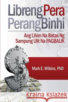 Libreng Pera Perang Binhi: Ang Lihim Na Batas Ng Sampung Ulit Nag Pgbalik Mark E Wilkins, PH D 9781300028024