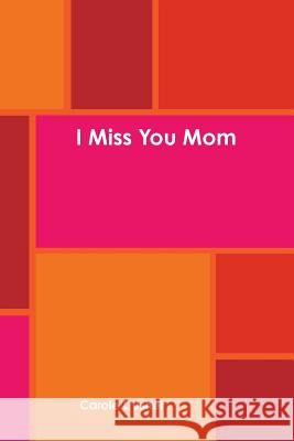 I Miss You Mom Carole Usher 9781300029007 Lulu.com