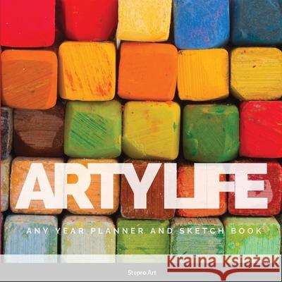 Arty Life: Any Year Planner and Sketch Book Stepro Art 9781300029717 Lulu.com