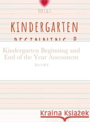 Kindergarten Beginning and End of the Year Assessment: Test 1 & 2 Rachel Balan 9781300029984 Lulu.com