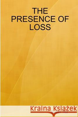 THE Presence of Loss Susan Tuz 9781300030362