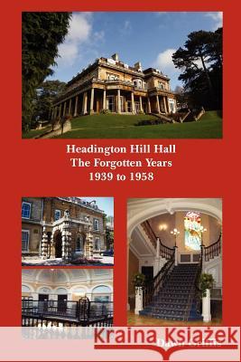 Headington Hill Hall- The forgotten years- 1939 -1958 Dawn Griffis 9781300030423 Lulu.com