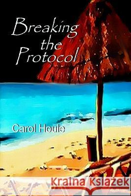 Breaking The Protocol Houle, Carol 9781300034261