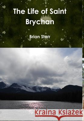 The Life of Saint Brychan Brian Starr 9781300039495