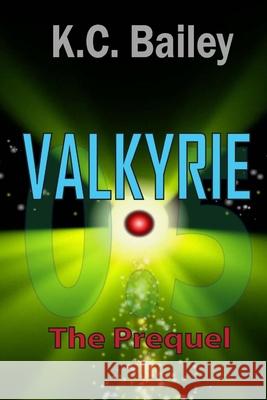 Valkyrie The Prequel K. C. Bailey 9781300041511 Lulu.com