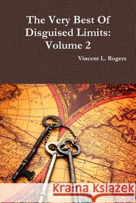 The Very Best of Disguised Limits: Volume 2 Vincent L. Rogers 9781300065852 Lulu.com