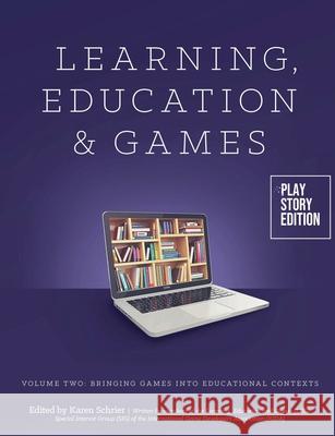 Learning, Education & Games: Volume Two: Bringing Games into Educational Contexts Karen Schrier 9781300068624