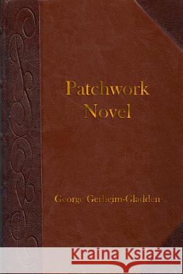 Patchwork Novel George Gerheim-Gladden 9781300073826