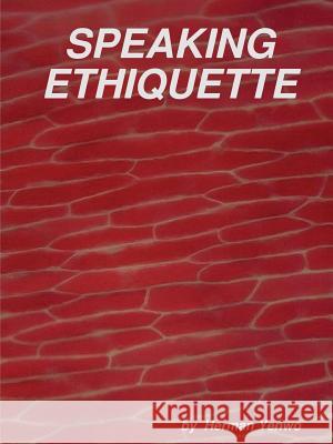 Speaking Ethiquette Herman Yenwo 9781300076391 Lulu.com