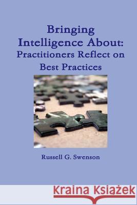 Bringing Intelligence About: Practitioners Reflect on Best Practices Russell G. Swenson 9781300078715