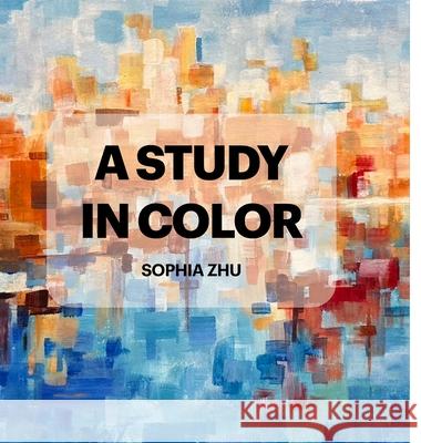 A Study in Color Sophia Zhu 9781300084709