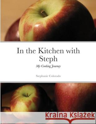 In the Kitchen with Steph: My Cooking Journey Stephanie Morse, Stephanie Colorado 9781300093503