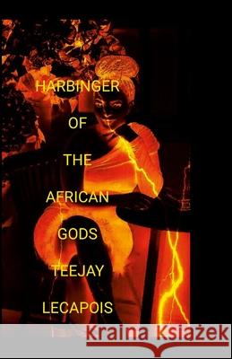 Harbinger Of The African Gods Teejay Lecapois 9781300095705 Lulu.com
