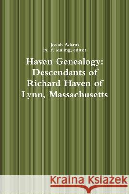 Haven Genealogy: Descendants of Richard Haven of Lynn, Massachusetts N. P. Maling, Josiah Adams 9781300096696 Lulu.com