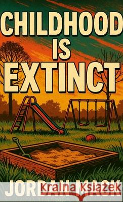 Childhood is Extinct Jordan Mack 9781300100041 Lulu.com